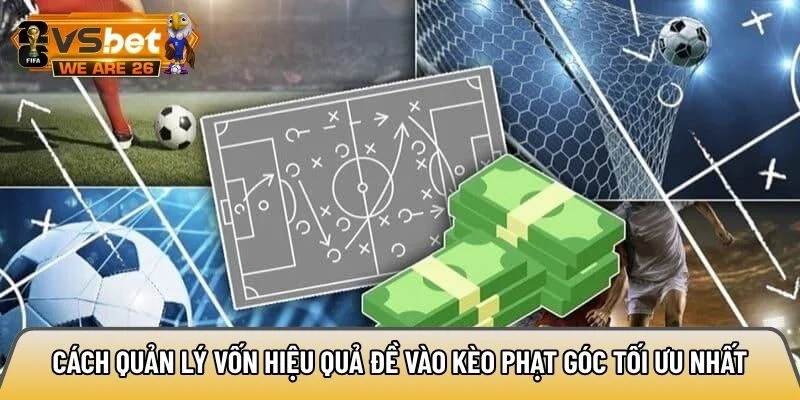 Quản lý vốn hiệu quả đề vào kèo phạt góc tối ưu nhất